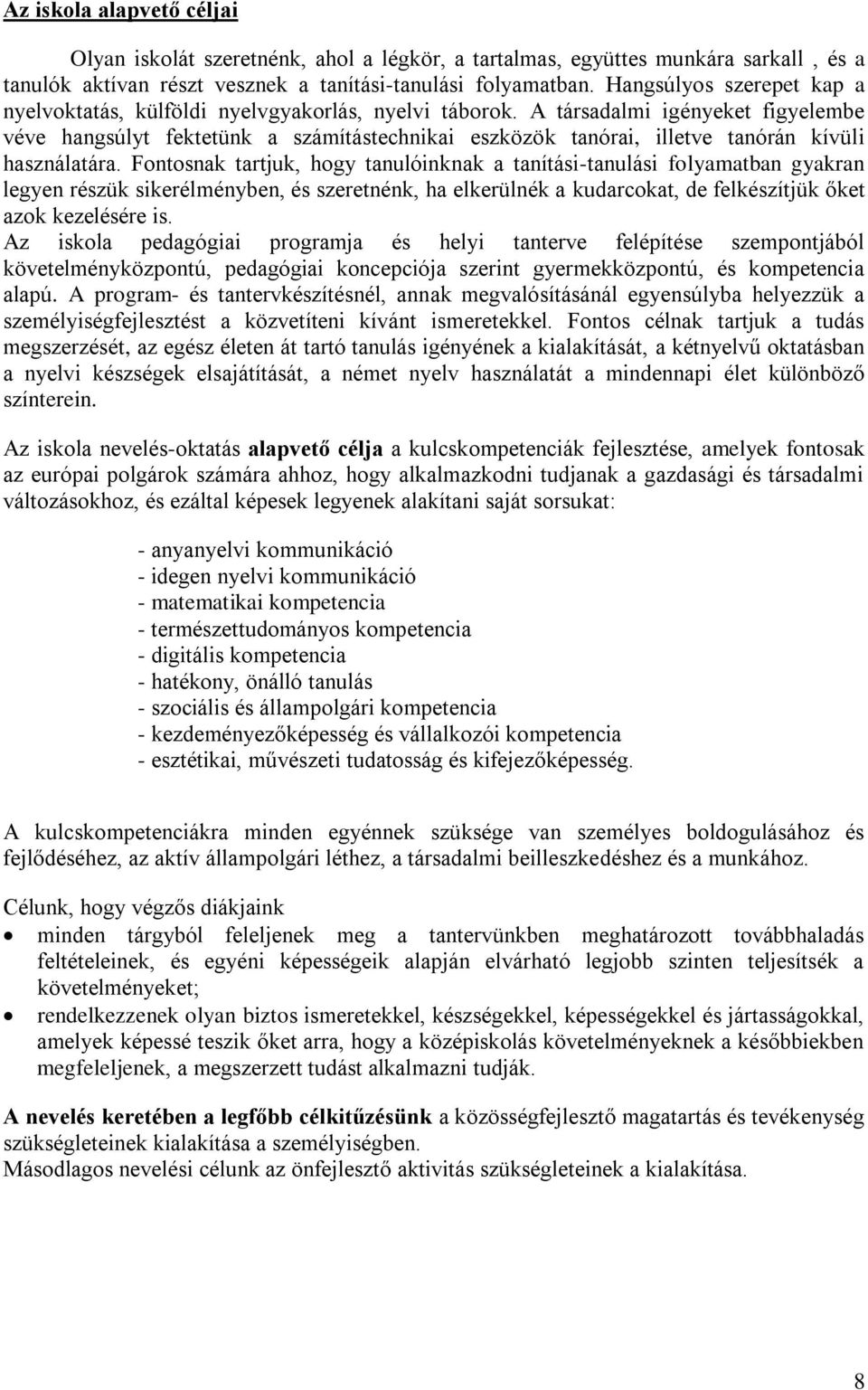 A társadalmi igényeket figyelembe véve hangsúlyt fektetünk a számítástechnikai eszközök tanórai, illetve tanórán kívüli használatára.