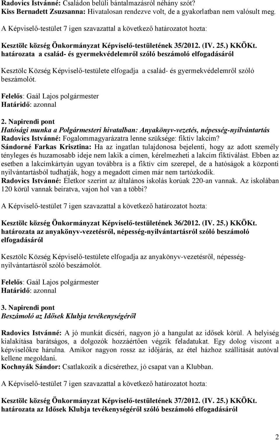 határozata a család- és gyermekvédelemről szóló beszámoló elfogadásáról Kesztölc Község Képviselő-testülete elfogadja a család- és gyermekvédelemről szóló beszámolót. 2.