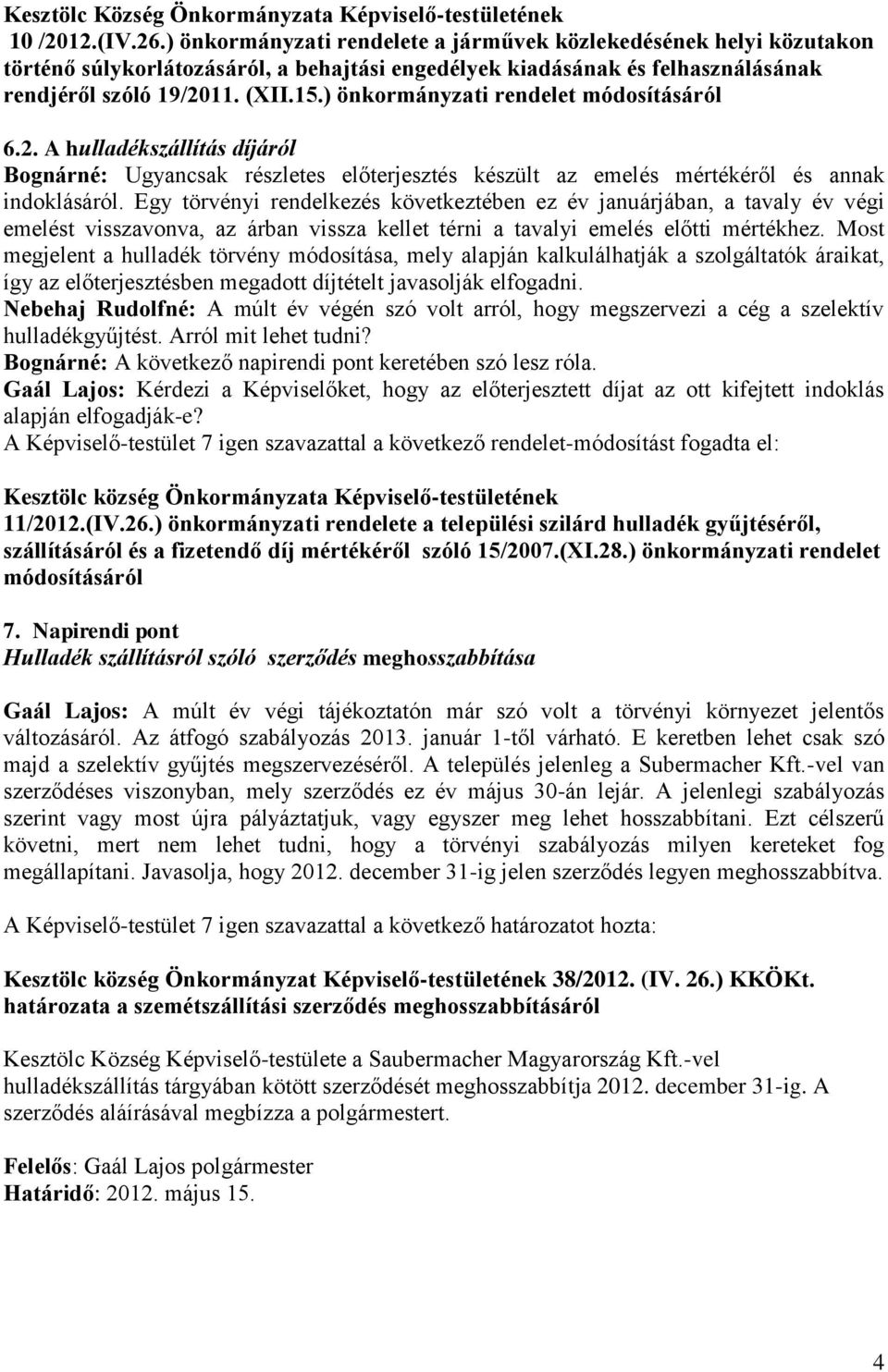 ) önkormányzati rendelet módosításáról 6.2. A hulladékszállítás díjáról Bognárné: Ugyancsak részletes előterjesztés készült az emelés mértékéről és annak indoklásáról.