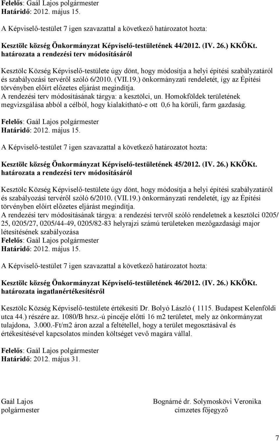 A rendezési terv módosításának tárgya: a rendezési tervről szóló rendeletnek a kesztölci 0205/ 25, 0205/27, 0205/44-49, 0205/82-83 helyrajzi számú területeken mezőgazdasági major létesítésének