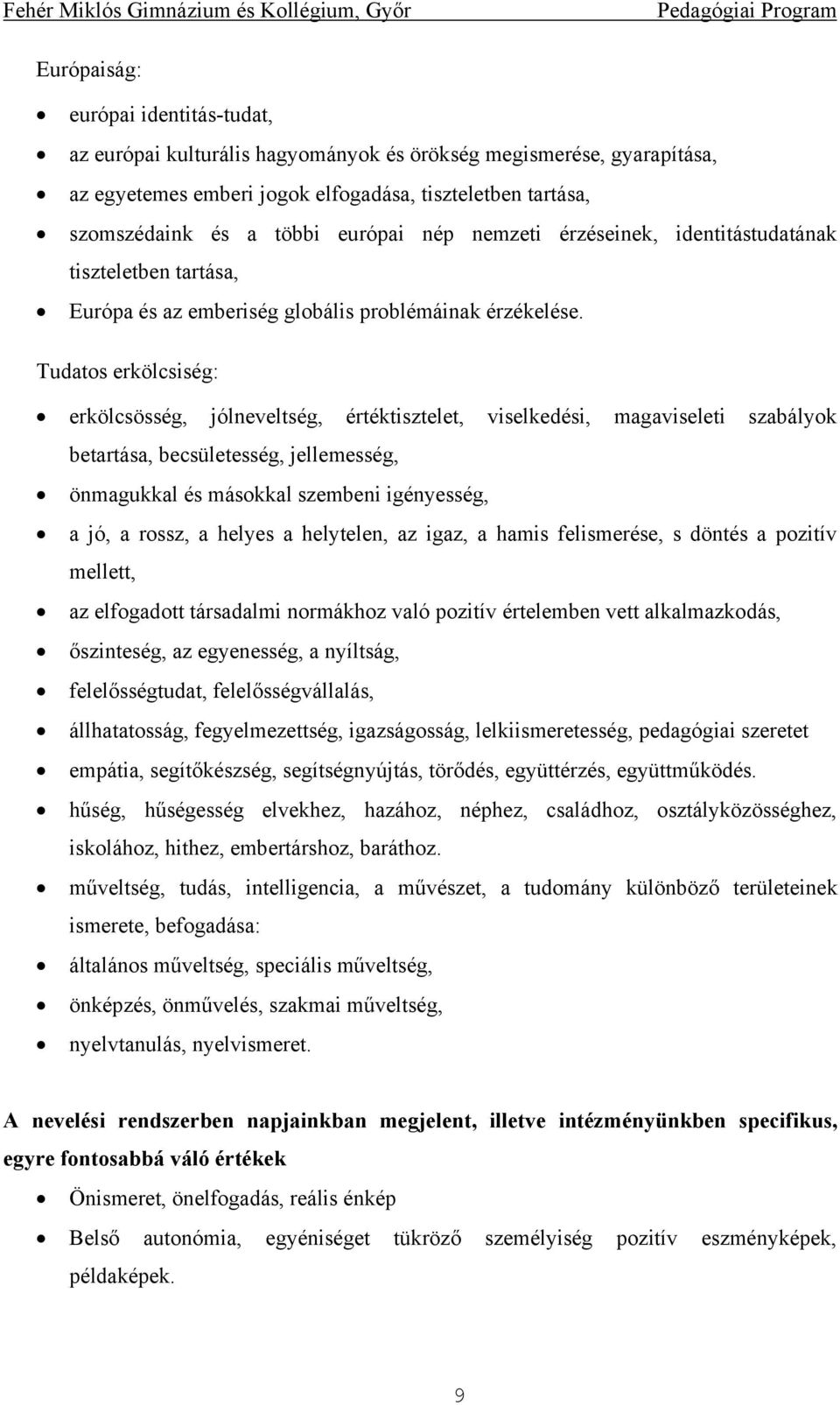 Tudatos erkölcsiség: erkölcsösség, jólneveltség, értéktisztelet, viselkedési, magaviseleti szabályok betartása, becsületesség, jellemesség, önmagukkal és másokkal szembeni igényesség, a jó, a rossz,