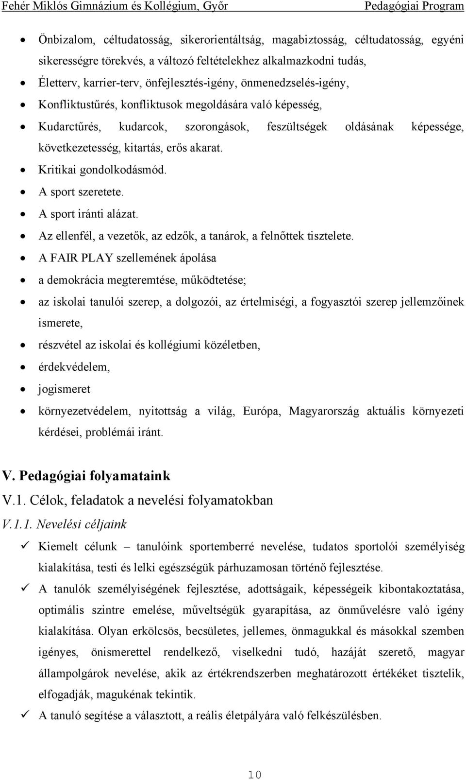 Kritikai gondolkodásmód. A sport szeretete. A sport iránti alázat. Az ellenfél, a vezetők, az edzők, a tanárok, a felnőttek tisztelete.