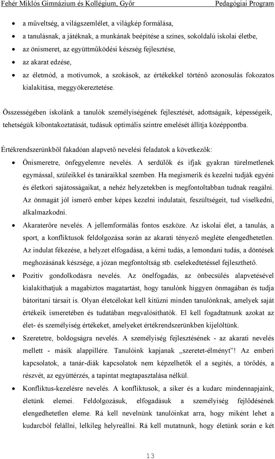 Összességében iskolánk a tanulók személyiségének fejlesztését, adottságaik, képességeik, tehetségük kibontakoztatását, tudásuk optimális szintre emelését állítja középpontba.