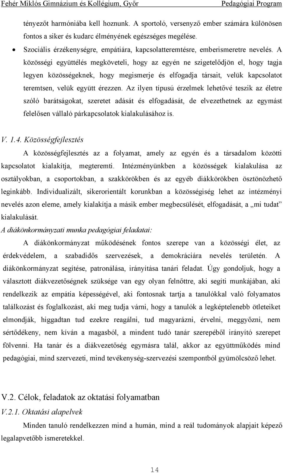 A közösségi együttélés megköveteli, hogy az egyén ne szigetelődjön el, hogy tagja legyen közösségeknek, hogy megismerje és elfogadja társait, velük kapcsolatot teremtsen, velük együtt érezzen.