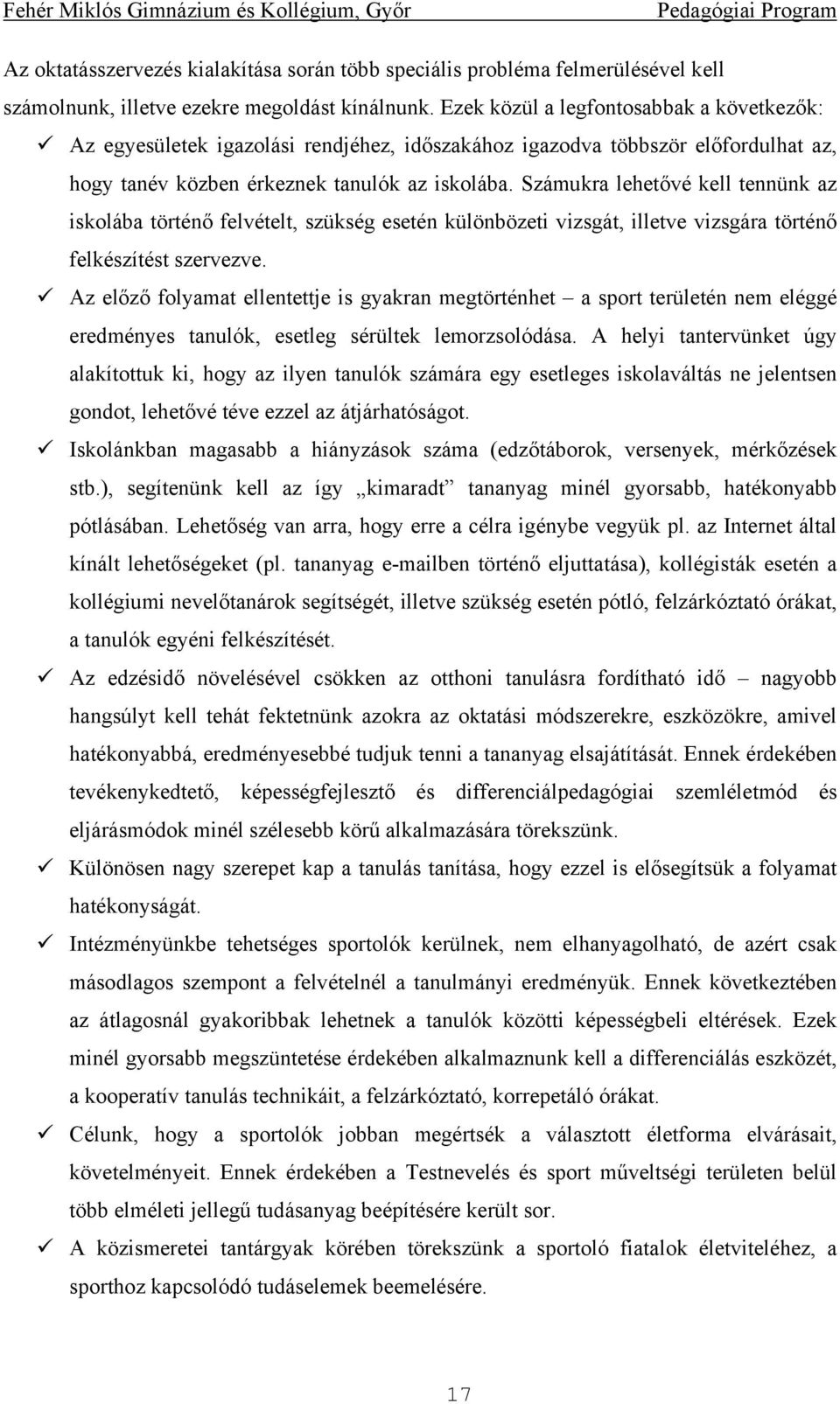 Számukra lehetővé kell tennünk az iskolába történő felvételt, szükség esetén különbözeti vizsgát, illetve vizsgára történő felkészítést szervezve.