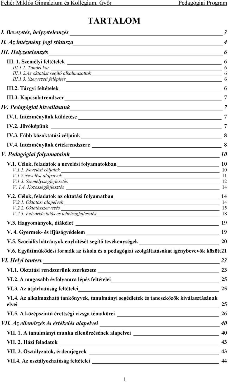 Intézményünk értékrendszere 8 V. Pedagógiai folyamataink 10 V.1. Célok, feladatok a nevelési folyamatokban 10 V.1.1. Nevelési céljaink 10 V.1.2.Nevelési alapelvek 11 V.1.3. Személyiségfejlesztés 12 V.