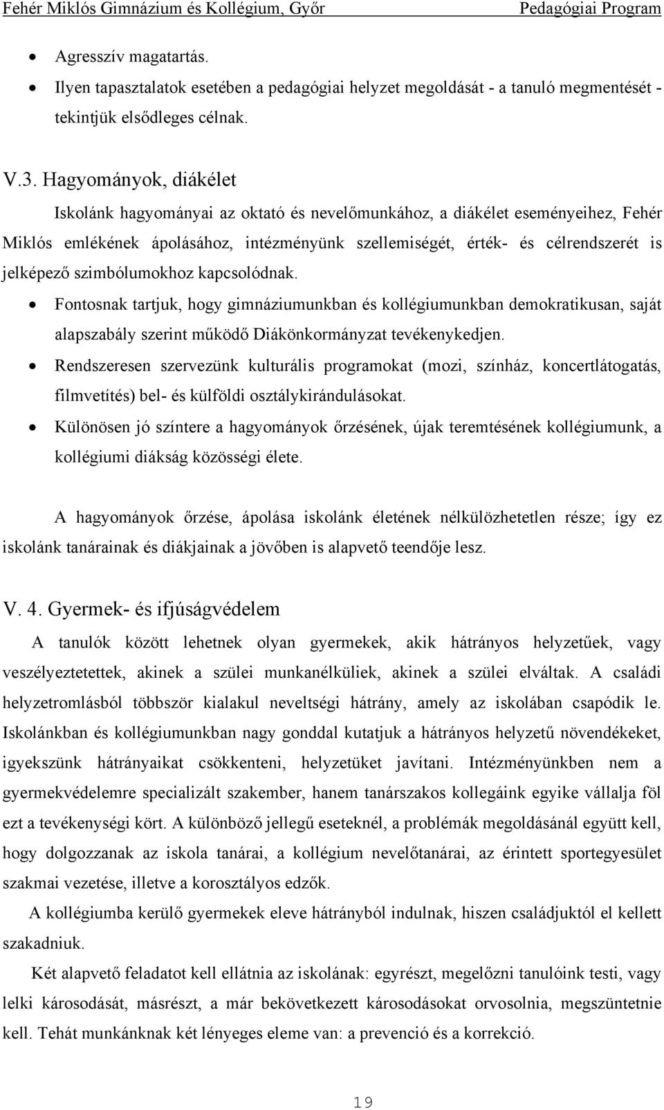 szimbólumokhoz kapcsolódnak. Fontosnak tartjuk, hogy gimnáziumunkban és kollégiumunkban demokratikusan, saját alapszabály szerint működő Diákönkormányzat tevékenykedjen.