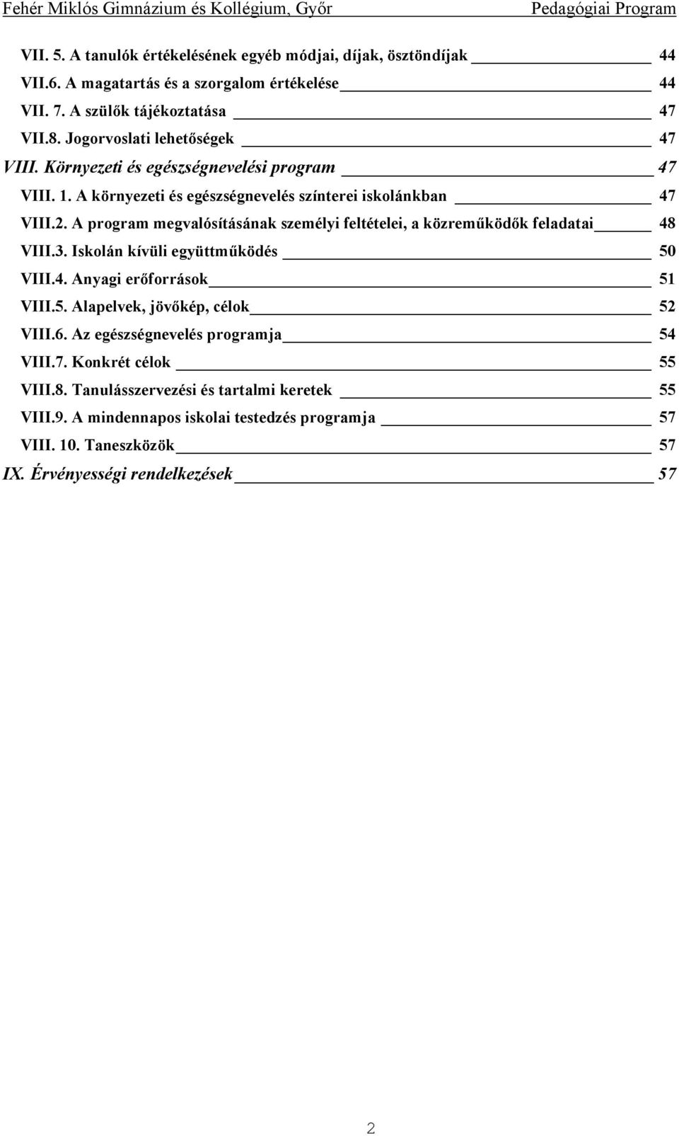 A program megvalósításának személyi feltételei, a közreműködők feladatai 48 VIII.3. Iskolán kívüli együttműködés 50 VIII.4. Anyagi erőforrások 51 VIII.5. Alapelvek, jövőkép, célok 52 VIII.