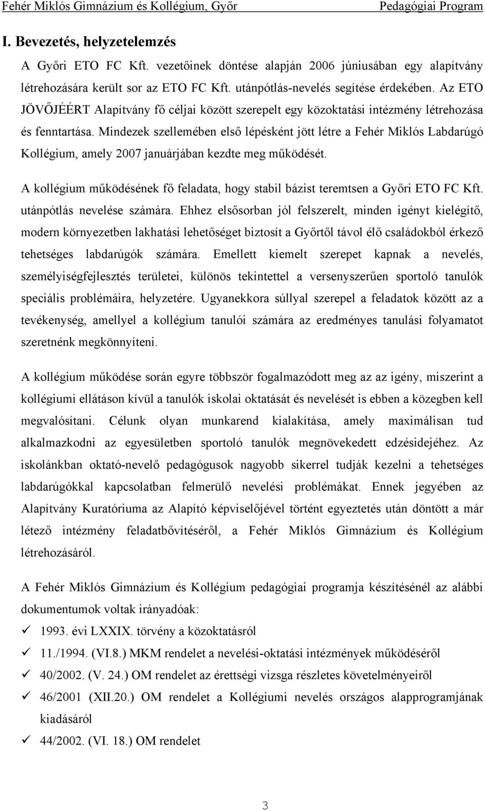 Mindezek szellemében első lépésként jött létre a Fehér Miklós Labdarúgó Kollégium, amely 2007 januárjában kezdte meg működését.