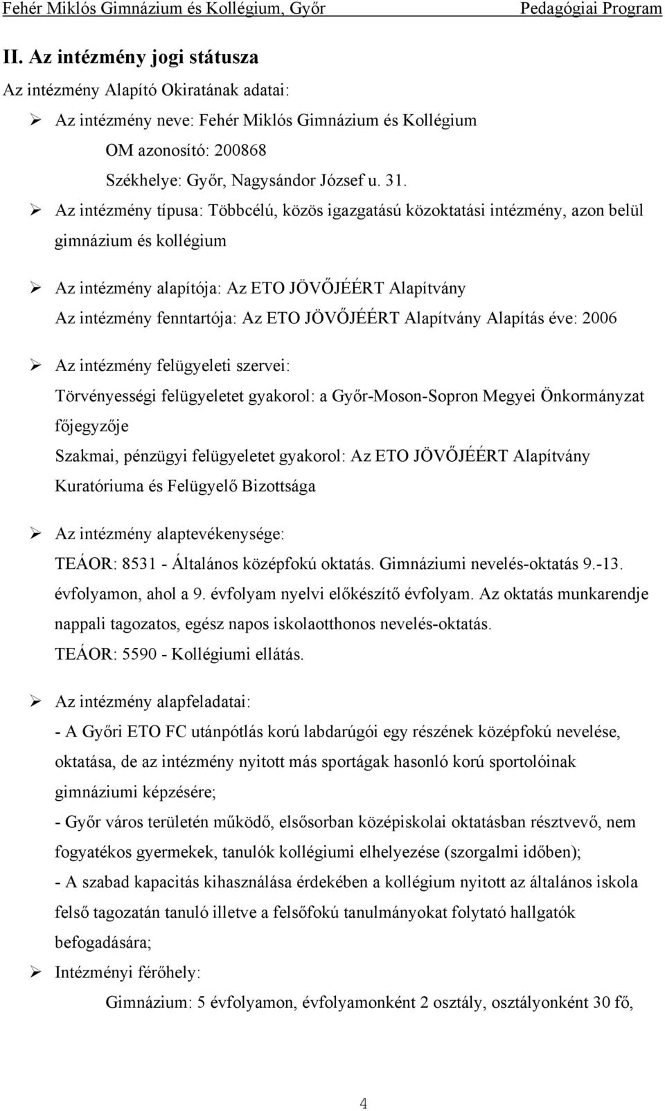 Alapítvány Alapítás éve: 2006 Az intézmény felügyeleti szervei: Törvényességi felügyeletet gyakorol: a Győr-Moson-Sopron Megyei Önkormányzat főjegyzője Szakmai, pénzügyi felügyeletet gyakorol: Az ETO