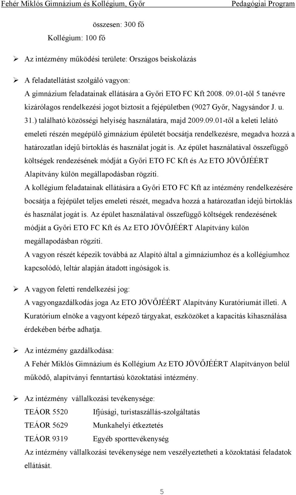 09.01-től a keleti lelátó emeleti részén megépülő gimnázium épületét bocsátja rendelkezésre, megadva hozzá a határozatlan idejű birtoklás és használat jogát is.