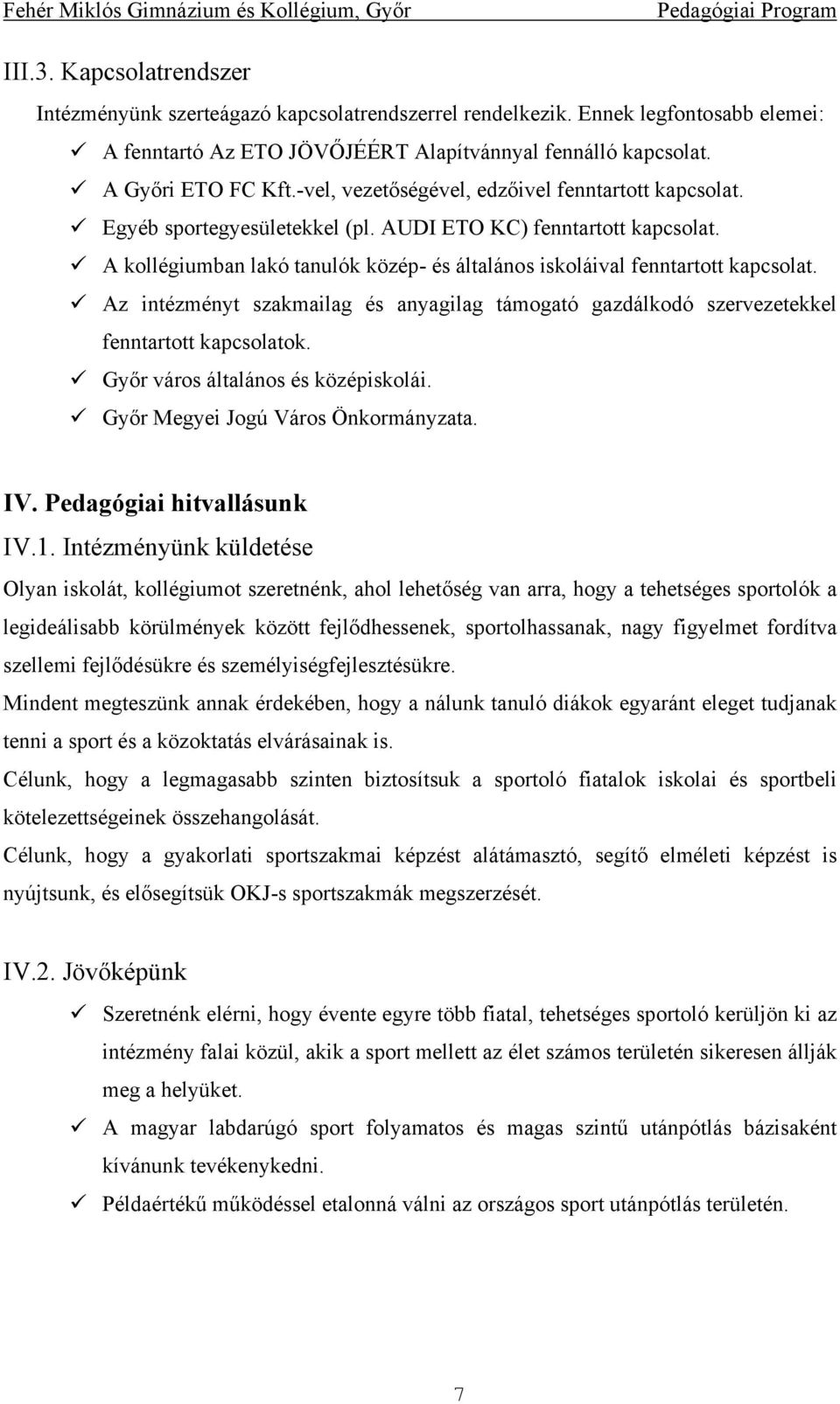 A kollégiumban lakó tanulók közép- és általános iskoláival fenntartott kapcsolat. Az intézményt szakmailag és anyagilag támogató gazdálkodó szervezetekkel fenntartott kapcsolatok.