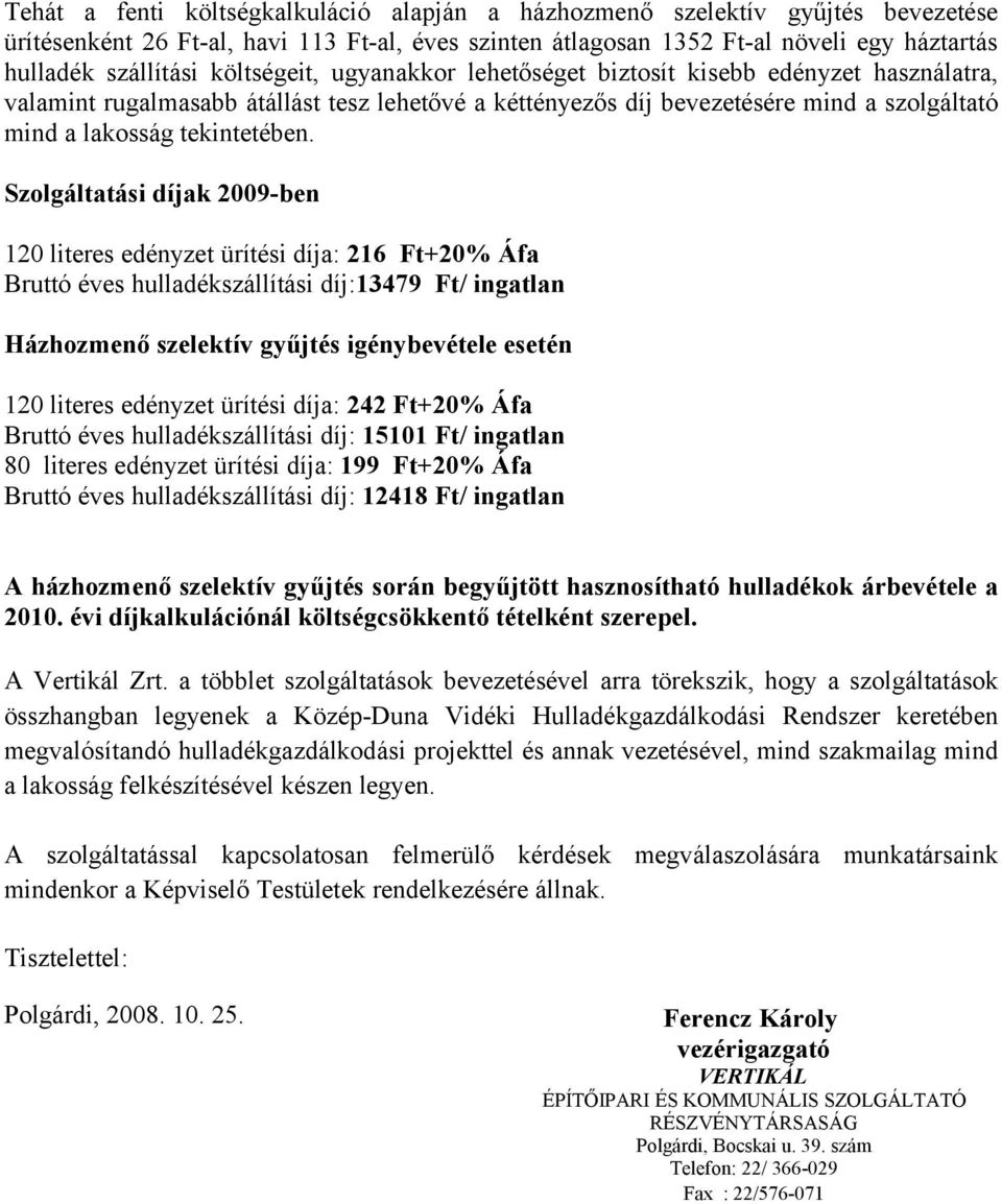 Szolgáltatási díjak 2009-ben 120 literes edényzet ürítési díja: 216 Ft+20% Áfa Bruttó éves hulladékszállítási díj:13479 Ft/ ingatlan Házhozmenő szelektív gyűjtés igénybevétele esetén 120 literes