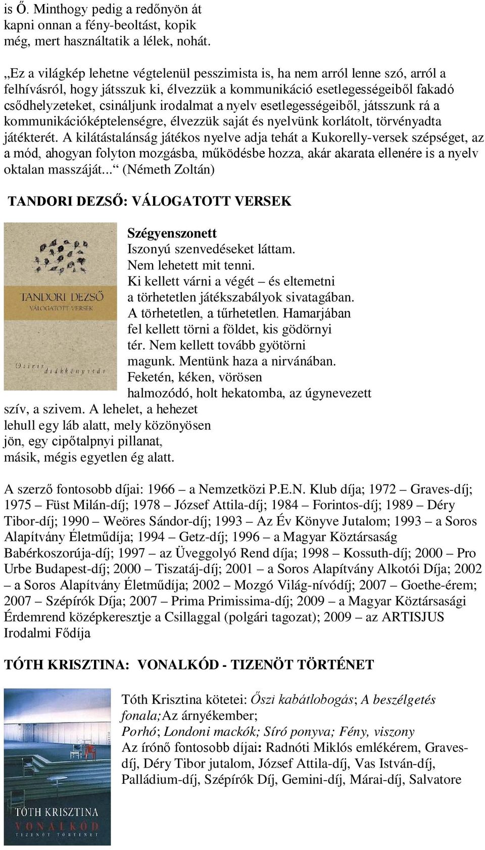 a nyelv esetlegességeiből, játsszunk rá a kommunikációképtelenségre, élvezzük saját és nyelvünk korlátolt, törvényadta játékterét.