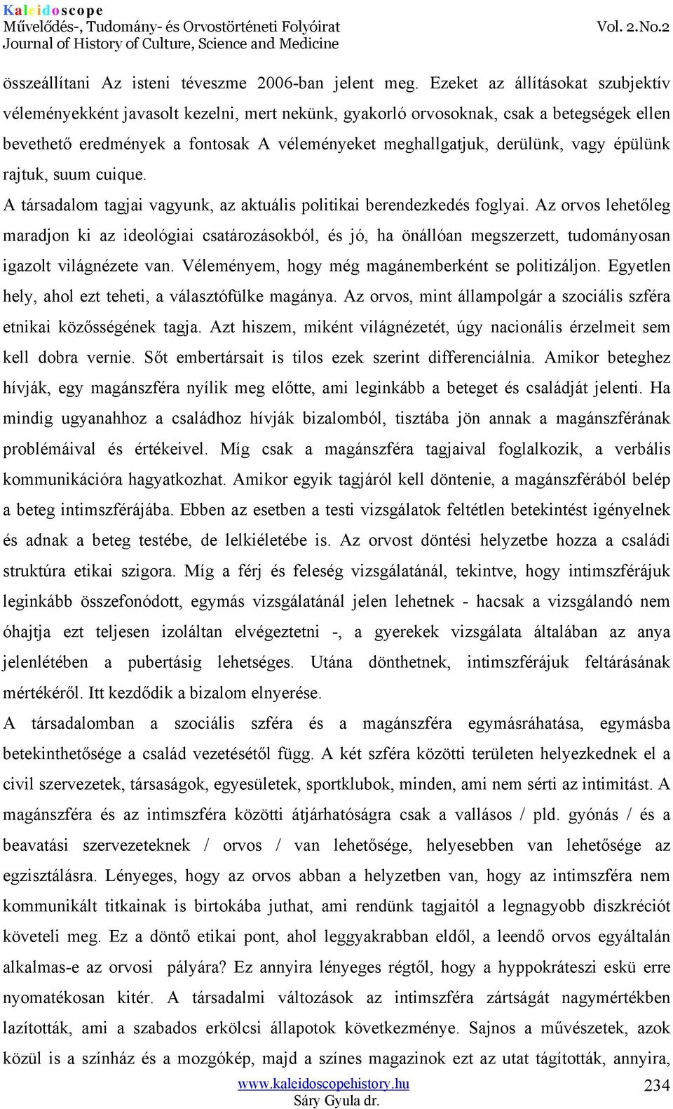 vagy épülünk rajtuk, suum cuique. A társadalom tagjai vagyunk, az aktuális politikai berendezkedés foglyai.