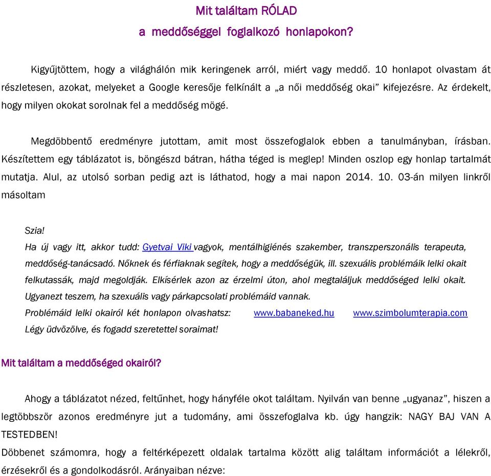 Megdöbbentő eredményre jutottam, amt most összefoglalok ebben a tanulmányban, írásban. Készítettem egy táblázatot s, böngészd bátran, hátha téged s meglep! Mnden oszlop egy honlap tartalmát mutatja.