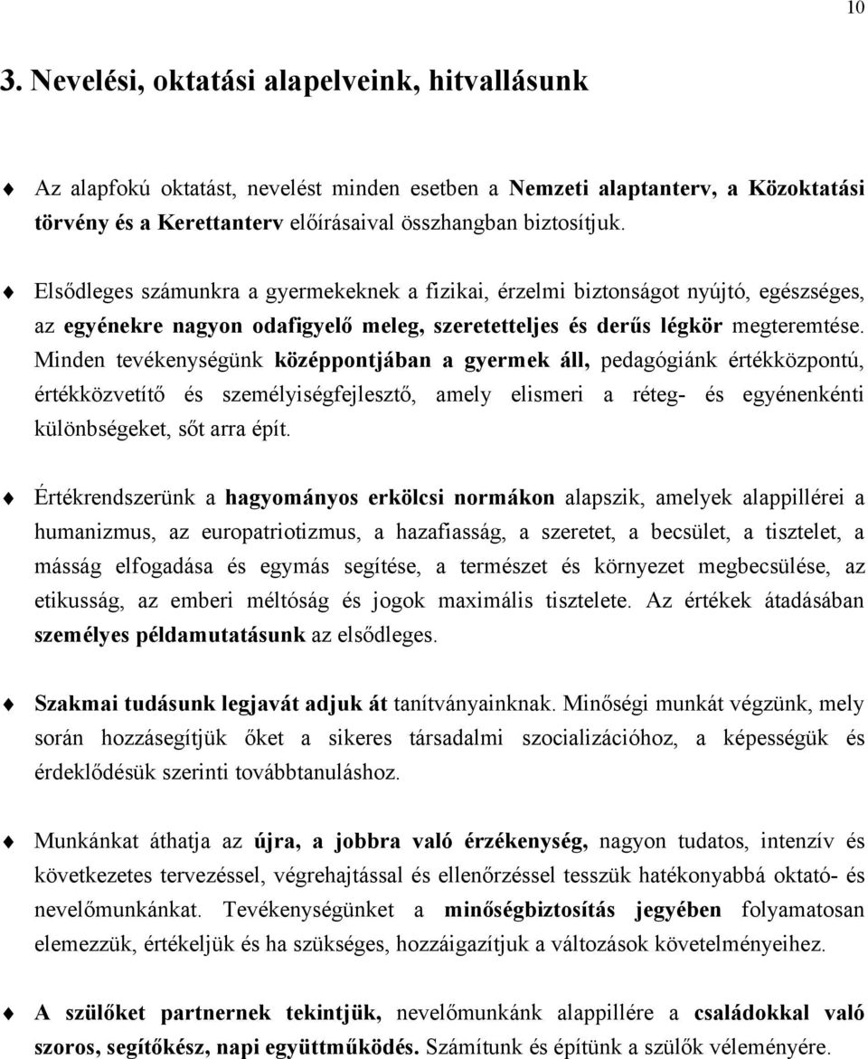 Minden tevékenységünk középpontjában a gyermek áll, pedagógiánk értékközpontú, értékközvetítő és személyiségfejlesztő, amely elismeri a réteg- és egyénenkénti különbségeket, sőt arra épít.