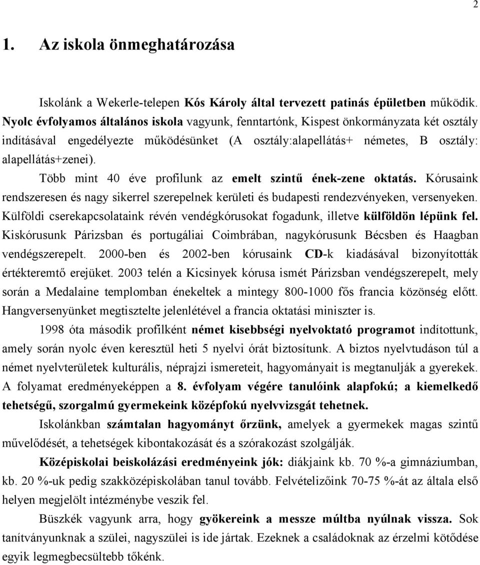 Több mint 40 éve profilunk az emelt szintű ének-zene oktatás. Kórusaink rendszeresen és nagy sikerrel szerepelnek kerületi és budapesti rendezvényeken, versenyeken.