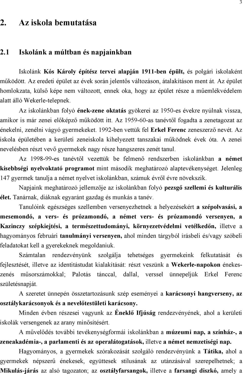 Az iskolánkban folyó ének-zene oktatás gyökerei az 1950-es évekre nyúlnak vissza, amikor is már zenei előképző működött itt.