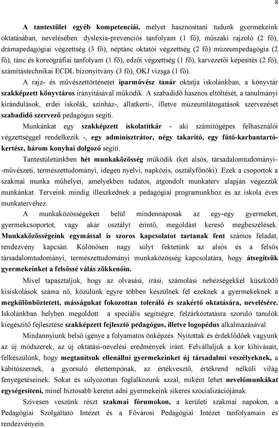 vizsga (1 fő). A rajz- és művészettörténetet iparművész tanár oktatja iskolánkban, a könyvtár szakképzett könyvtáros irányításával működik.