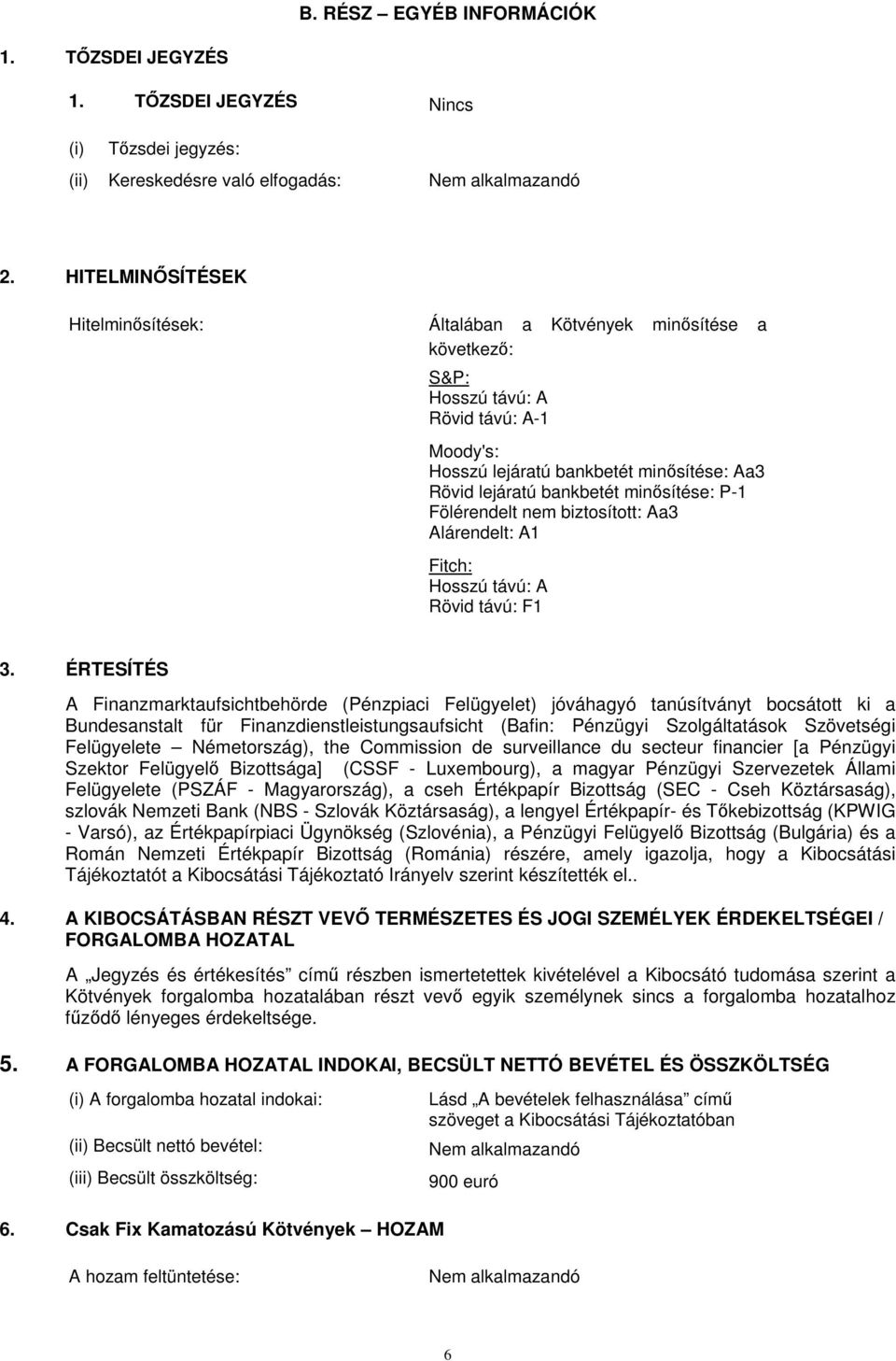 P-1 Fölérendelt nem biztosított: Aa3 Alárendelt: A1 Fitch: Hosszú távú: A Rövid távú: F1 3.