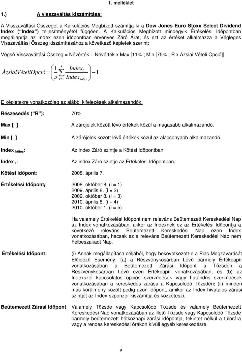 képletek szerint: Végs Visszaváltási Összeg = Névérték + Névérték x Max [11% ; Min [75% ; R x Ázsiai Vételi Opció]] 1 5 Indexi ÁzsiaiVéte liopció = 5 i= 1 Index kötés 1 E képletekre vonatkozólag az
