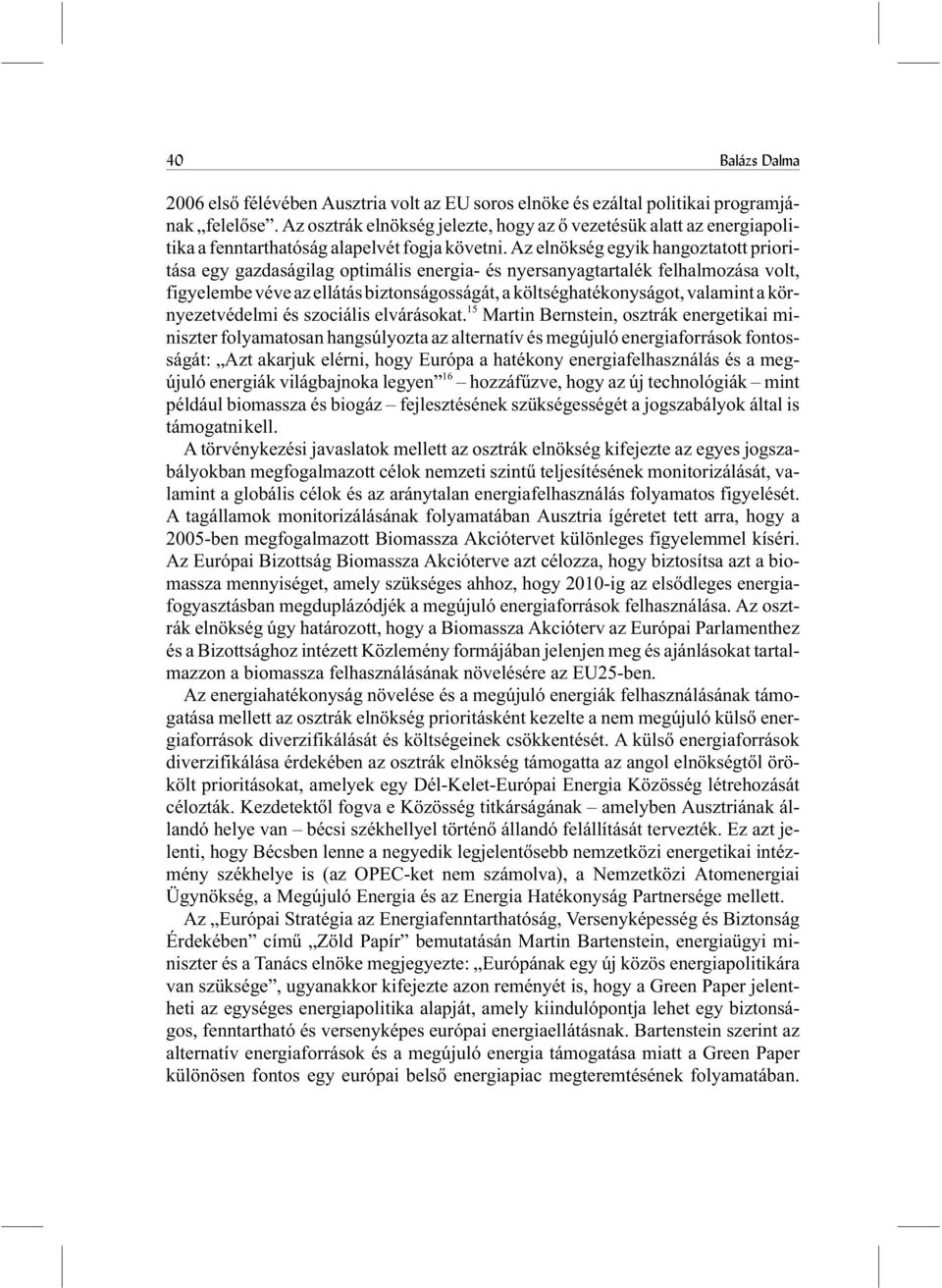 Az elnökség egyik hangoztatott prioritása egy gazdaságilag optimális energia- és nyersanyagtartalék felhalmozása volt, figyelembe véve az ellátás biztonságosságát, a költséghatékonyságot, valamint a