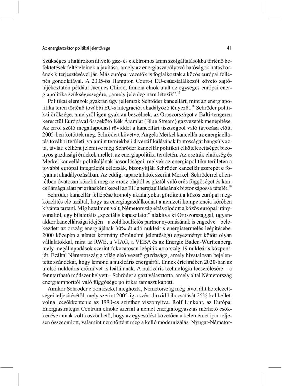 A 2005-ös Hampton Court-i EU-csúcstalálkozót követõ sajtótájékoztatón például Jacques Chirac, francia elnök utalt az egységes európai energiapolitika szükségességére, amely jelenleg nem létezik.