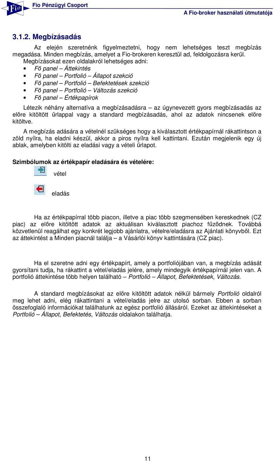 Létezik néhány alternatíva a megbízásadásra az úgynevezett gyors megbízásadás az elıre kitöltött őrlappal vagy a standard megbízásadás, ahol az adatok nincsenek elıre kitöltve.