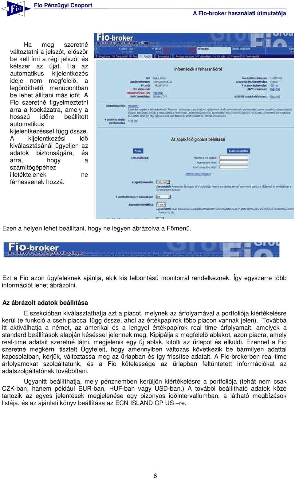 A Fio szeretné figyelmeztetni arra a kockázatra, amely a hosszú idıre beállított automatikus kijelentkezéssel függ össze.