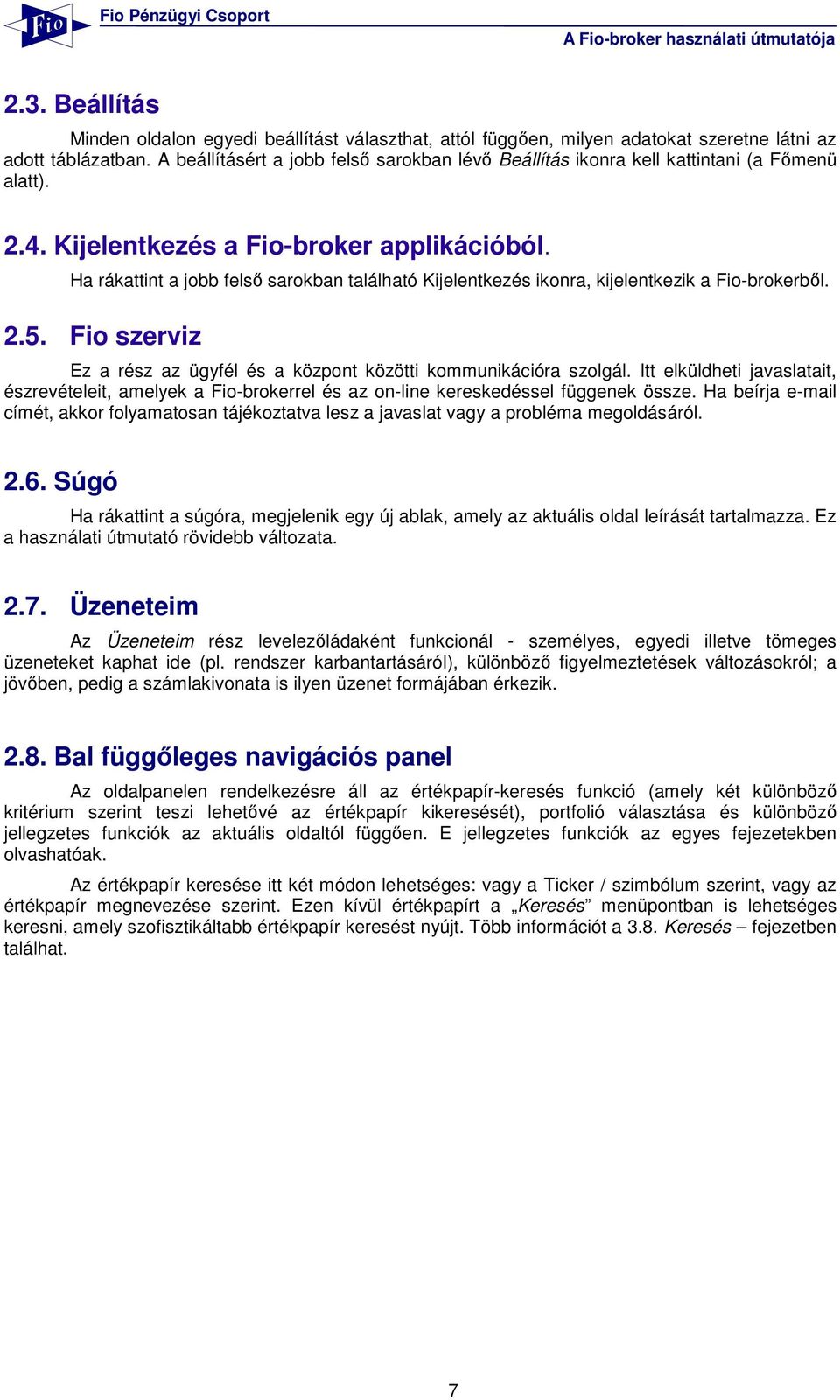 Ha rákattint a jobb felsı sarokban található Kijelentkezés ikonra, kijelentkezik a Fio-brokerbıl. 2.5. Fio szerviz Ez a rész az ügyfél és a központ közötti kommunikációra szolgál.