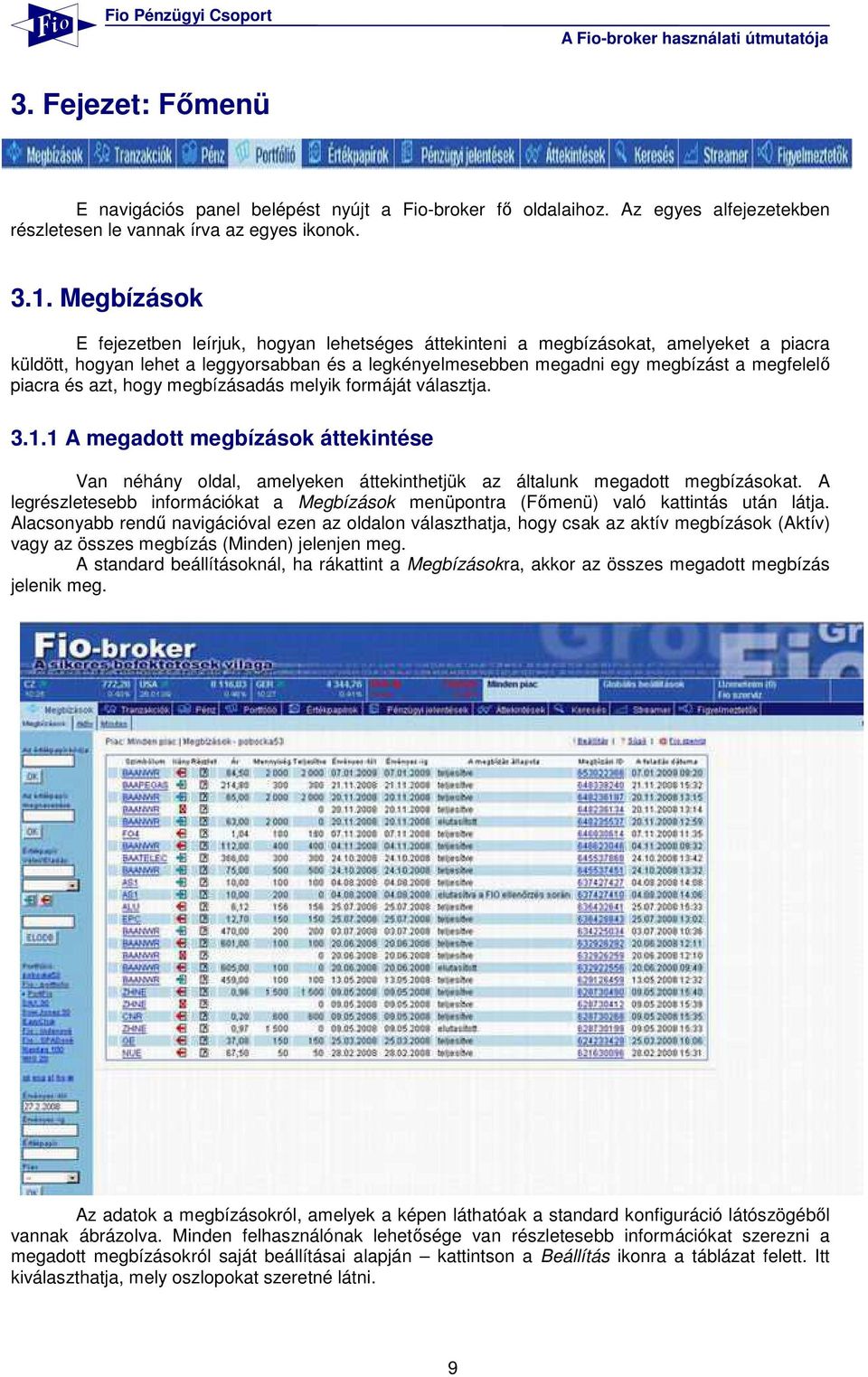 és azt, hogy megbízásadás melyik formáját választja. 3.1.1 A megadott megbízások áttekintése Van néhány oldal, amelyeken áttekinthetjük az általunk megadott megbízásokat.