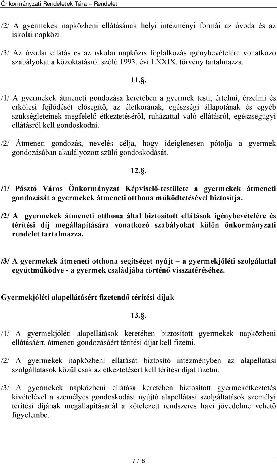 . /1/ A gyermekek átmeneti gondozása keretében a gyermek testi, értelmi, érzelmi és erkölcsi fejlődését elősegítő, az életkorának, egészségi állapotának és egyéb szükségleteinek megfelelő