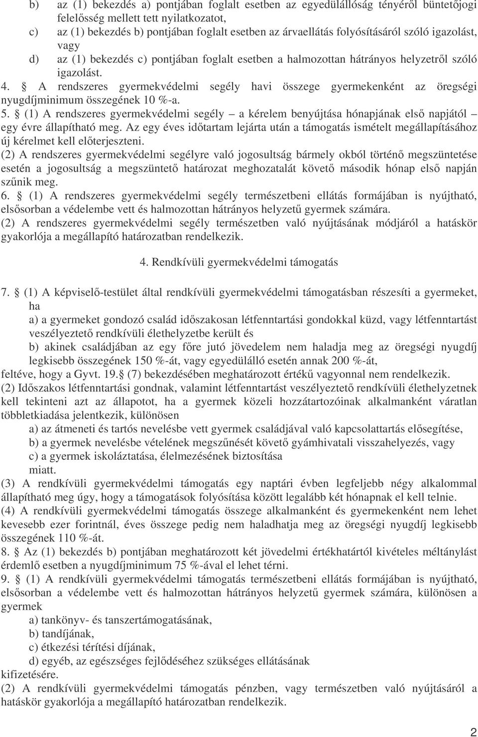 A rendszeres gyermekvédelmi segély havi összege gyermekenként az öregségi nyugdíjminimum összegének 10 %-a. 5.