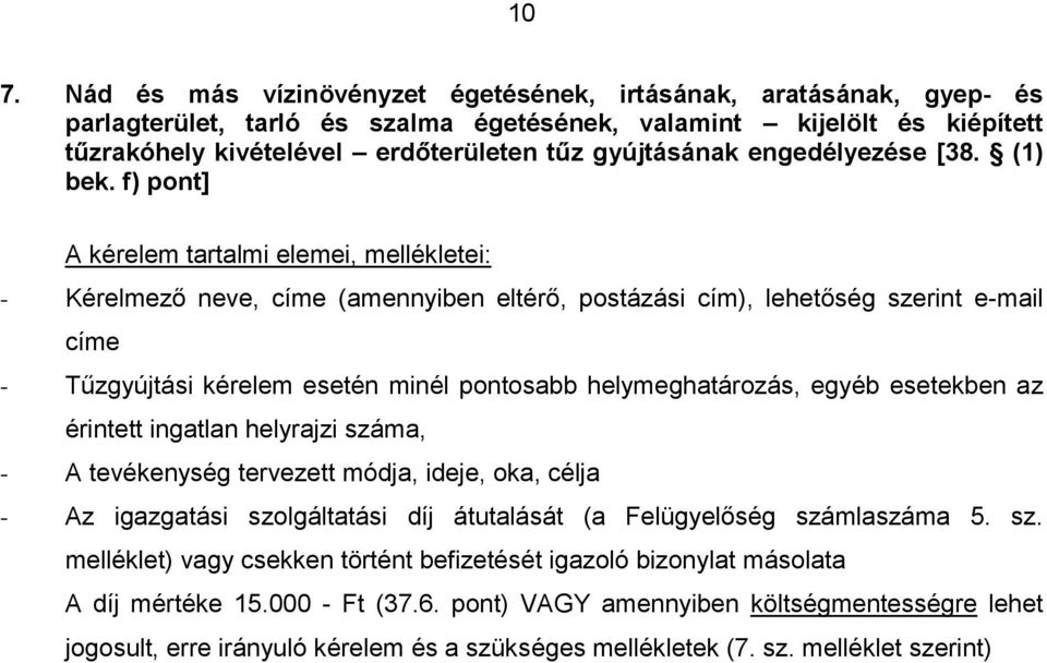 f) pont] - Tűzgyújtási kérelem esetén minél pontosabb helymeghatározás, egyéb esetekben az érintett ingatlan helyrajzi száma, - A tevékenység tervezett módja, ideje, oka, célja -