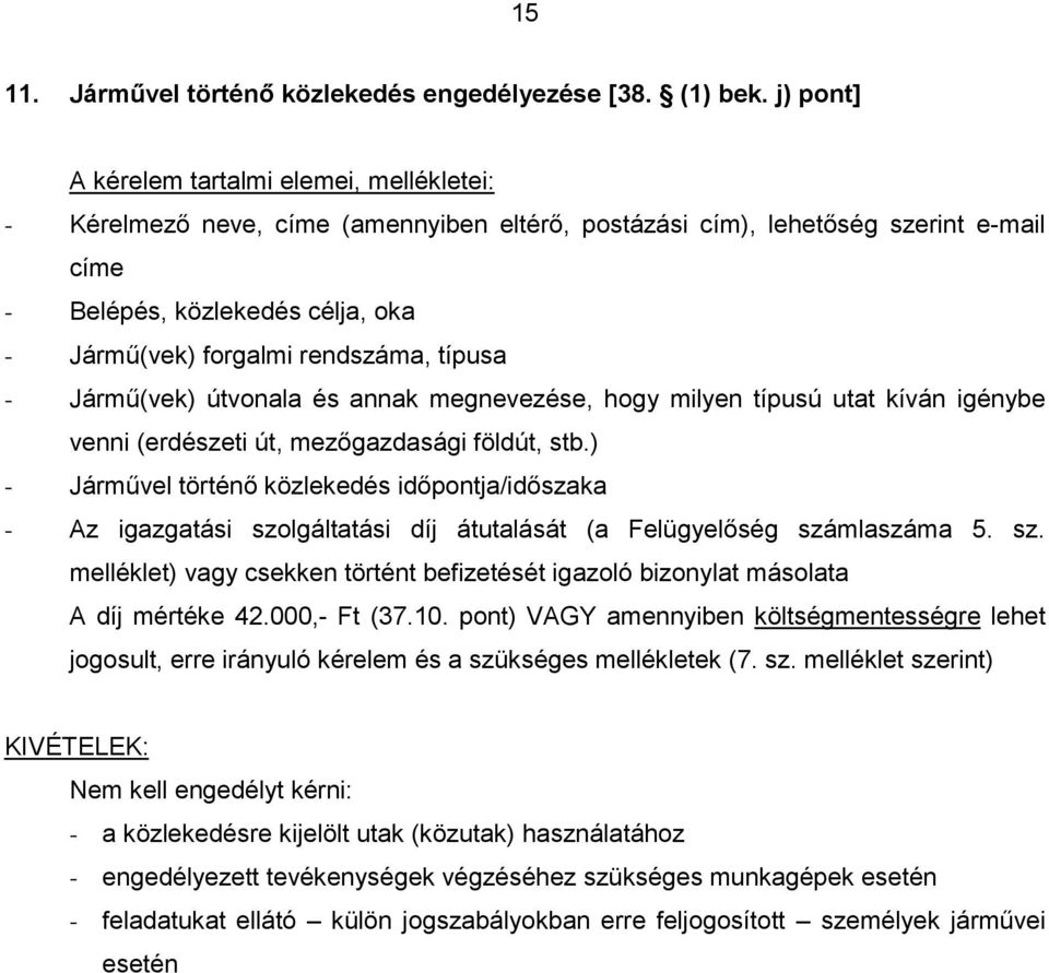 földút, stb.) - Járművel történő közlekedés időpontja/időszaka - Az igazgatási szolgáltatási díj átutalását (a Felügyelőség számlaszáma 5. sz. melléklet) vagy csekken történt befizetését igazoló bizonylat másolata A díj mértéke 42.