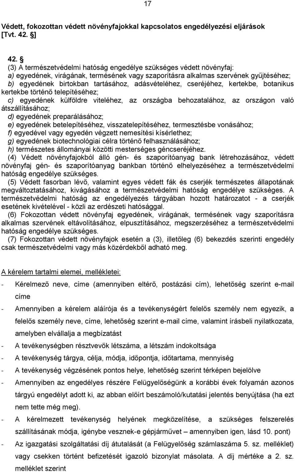 adásvételéhez, cseréjéhez, kertekbe, botanikus kertekbe történő telepítéséhez; c) egyedének külföldre viteléhez, az országba behozatalához, az országon való átszállításához; d) egyedének