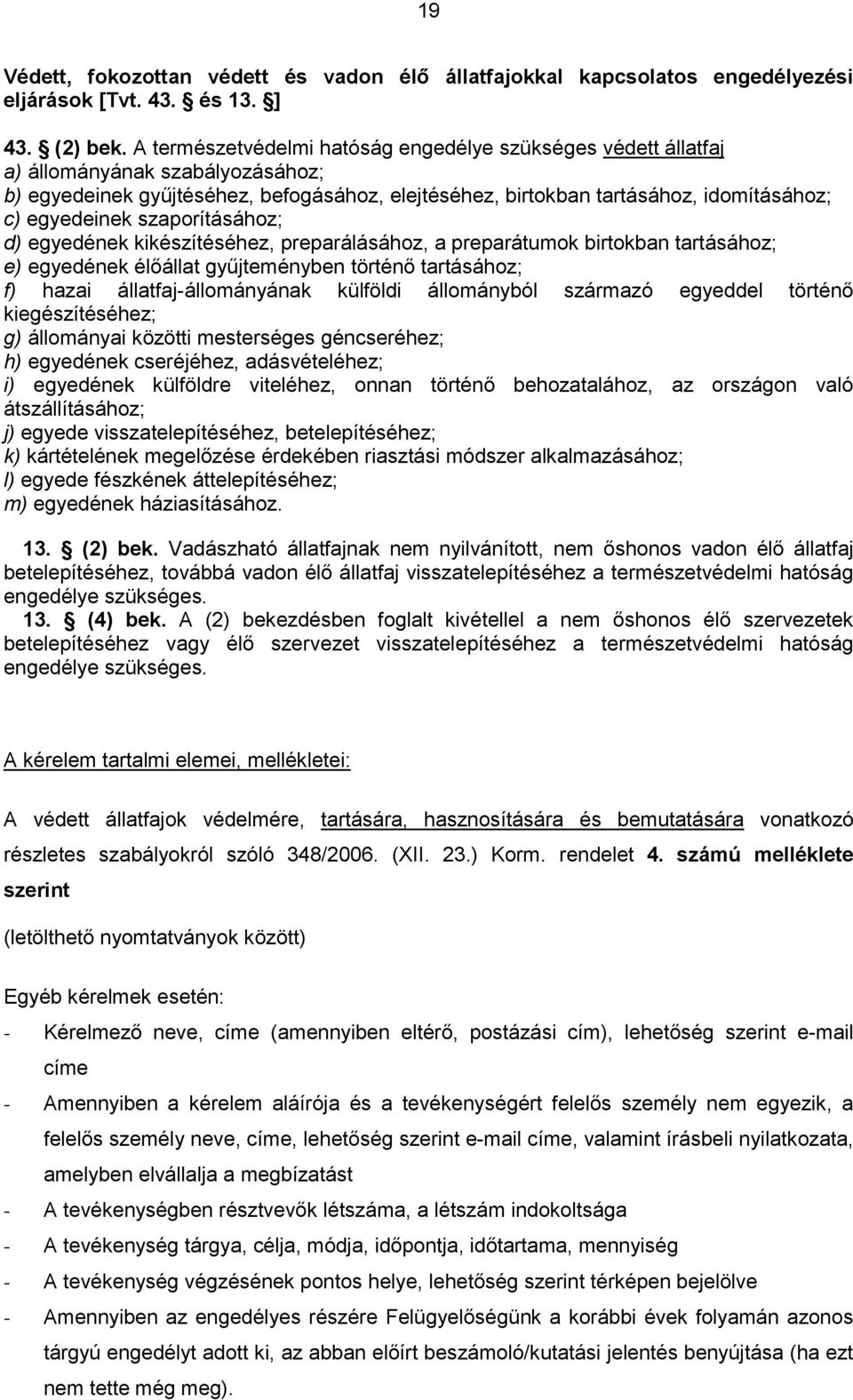 szaporításához; d) egyedének kikészítéséhez, preparálásához, a preparátumok birtokban tartásához; e) egyedének élőállat gyűjteményben történő tartásához; f) hazai állatfaj-állományának külföldi