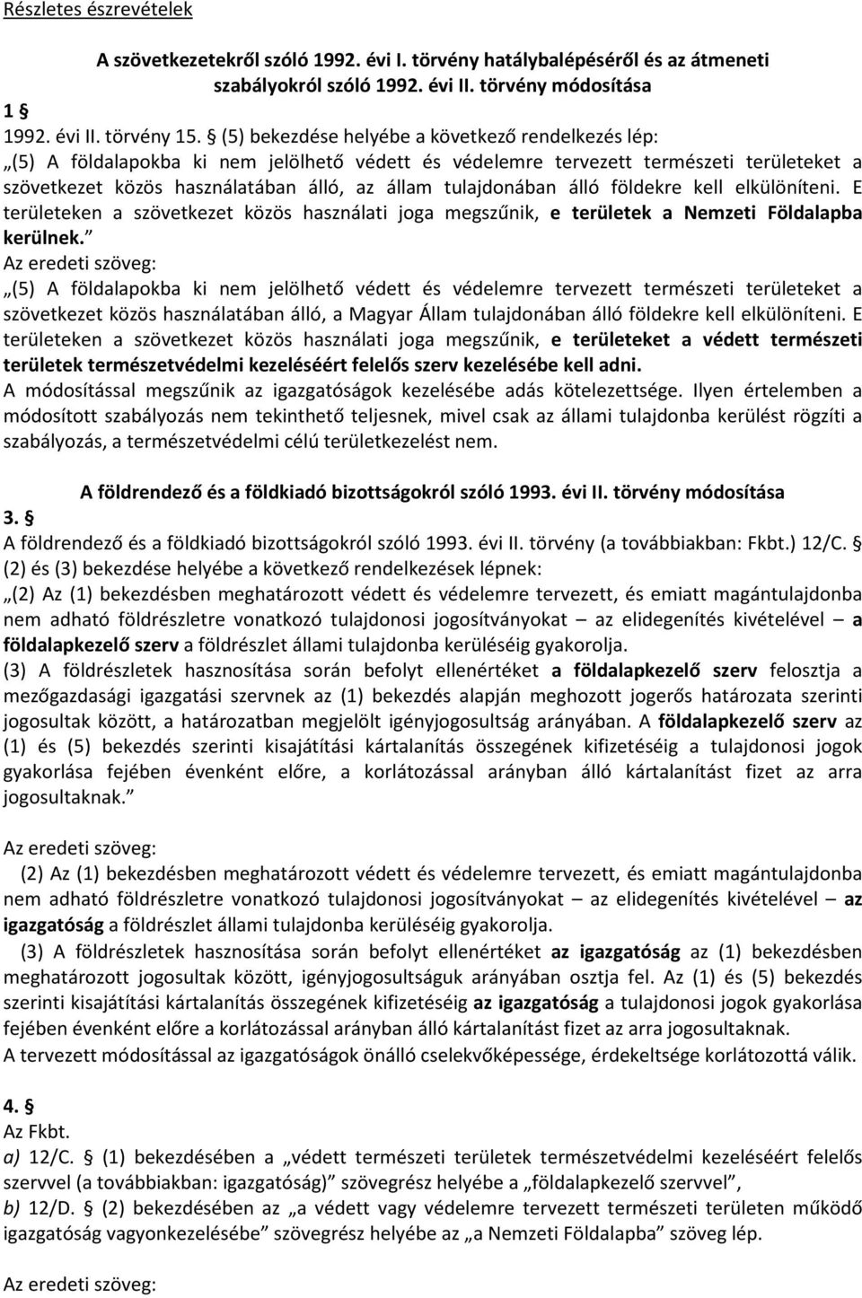 tulajdonában álló földekre kell elkülöníteni. E területeken a szövetkezet közös használati joga megszűnik, e területek a Nemzeti Földalapba kerülnek.