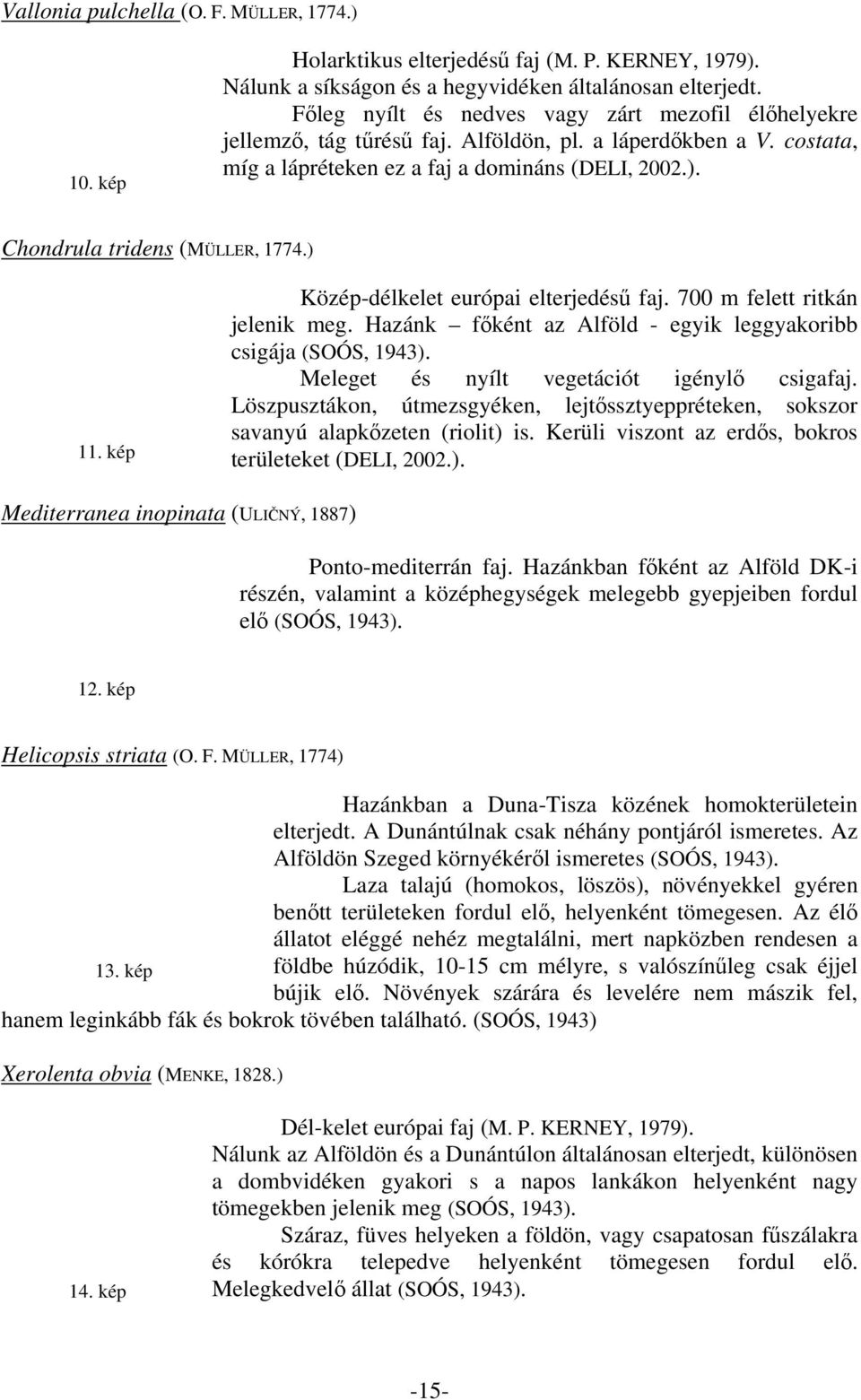 Chondrula tridens (MÜLLER, 1774.) 11. kép Közép-délkelet európai elterjedésű faj. 7 m felett ritkán jelenik meg. Hazánk főként az Alföld - egyik leggyakoribb csigája (SOÓS, 1943).