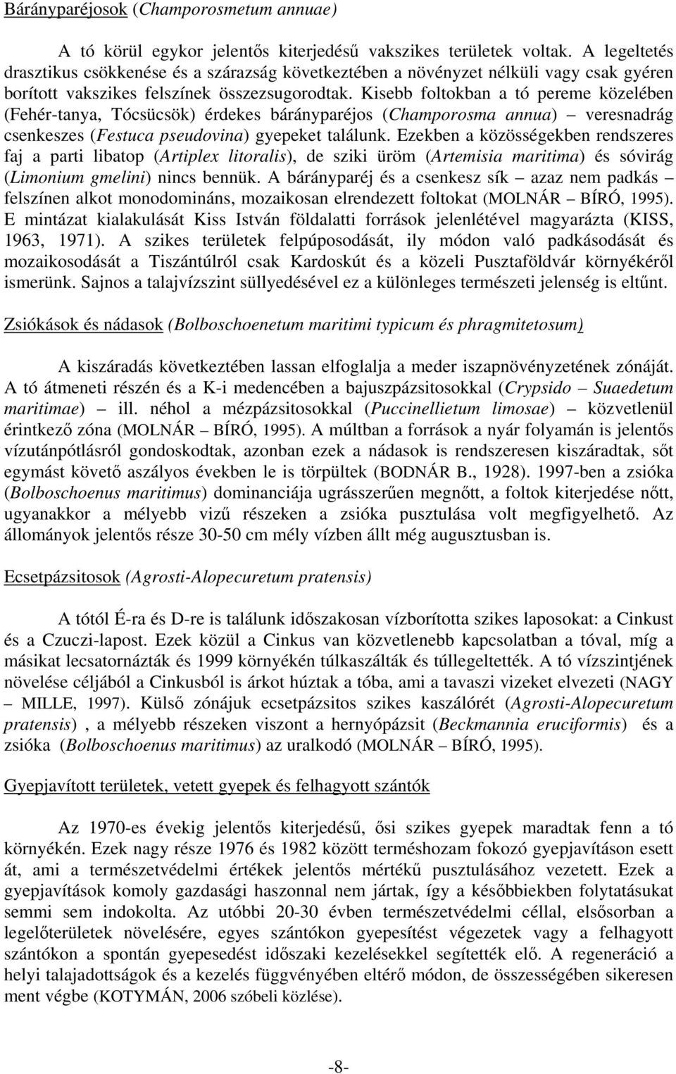 Kisebb foltokban a tó pereme közelében (Fehér-tanya, Tócsücsök) érdekes bárányparéjos (Champorosma annua) veresnadrág csenkeszes (Festuca pseudovina) gyepeket találunk.