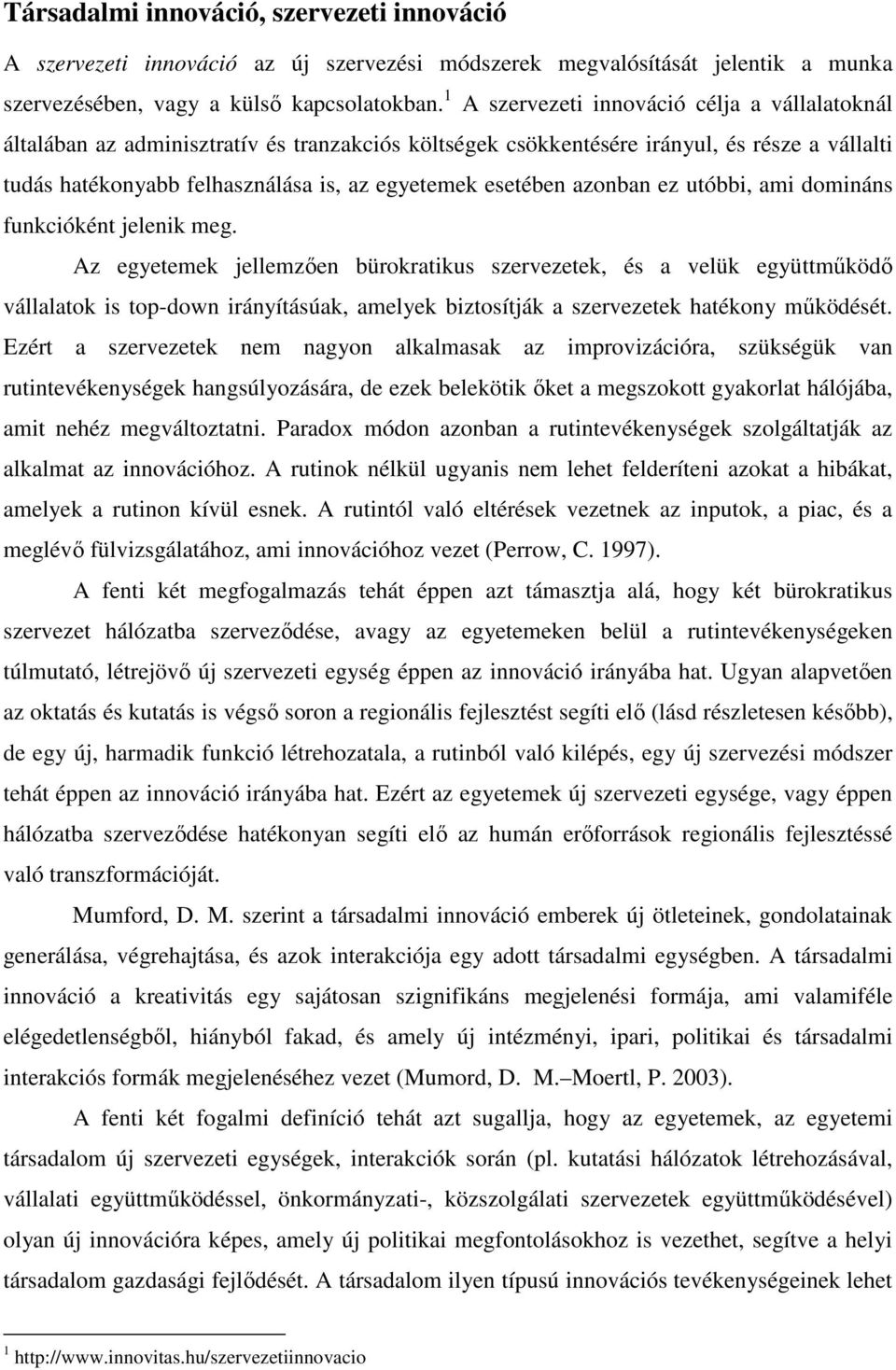 esetében azonban ez utóbbi, ami domináns funkcióként jelenik meg.