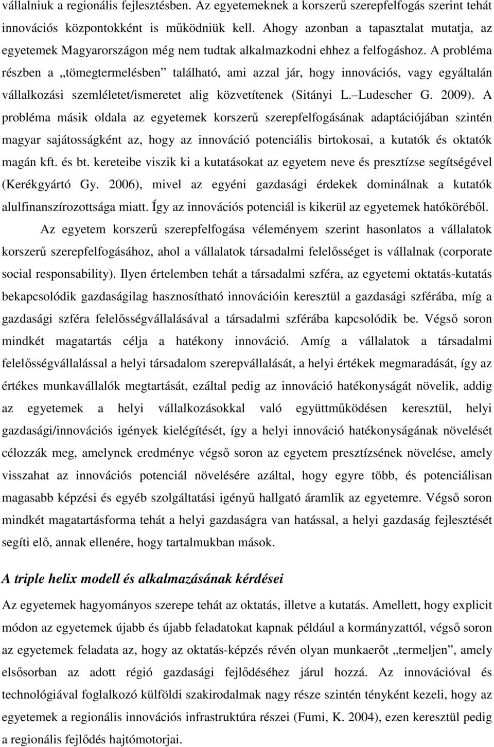 A probléma részben a tömegtermelésben található, ami azzal jár, hogy innovációs, vagy egyáltalán vállalkozási szemléletet/ismeretet alig közvetítenek (Sitányi L. Ludescher G. 2009).