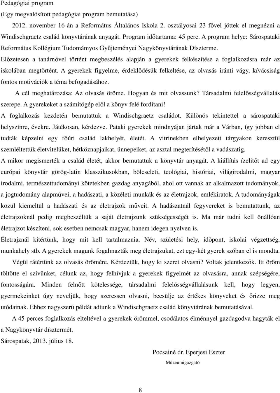 A program helye: Sárospataki Református Kollégium Tudomámyos Gyűjteményei Nagykönyvtárának Díszterme.