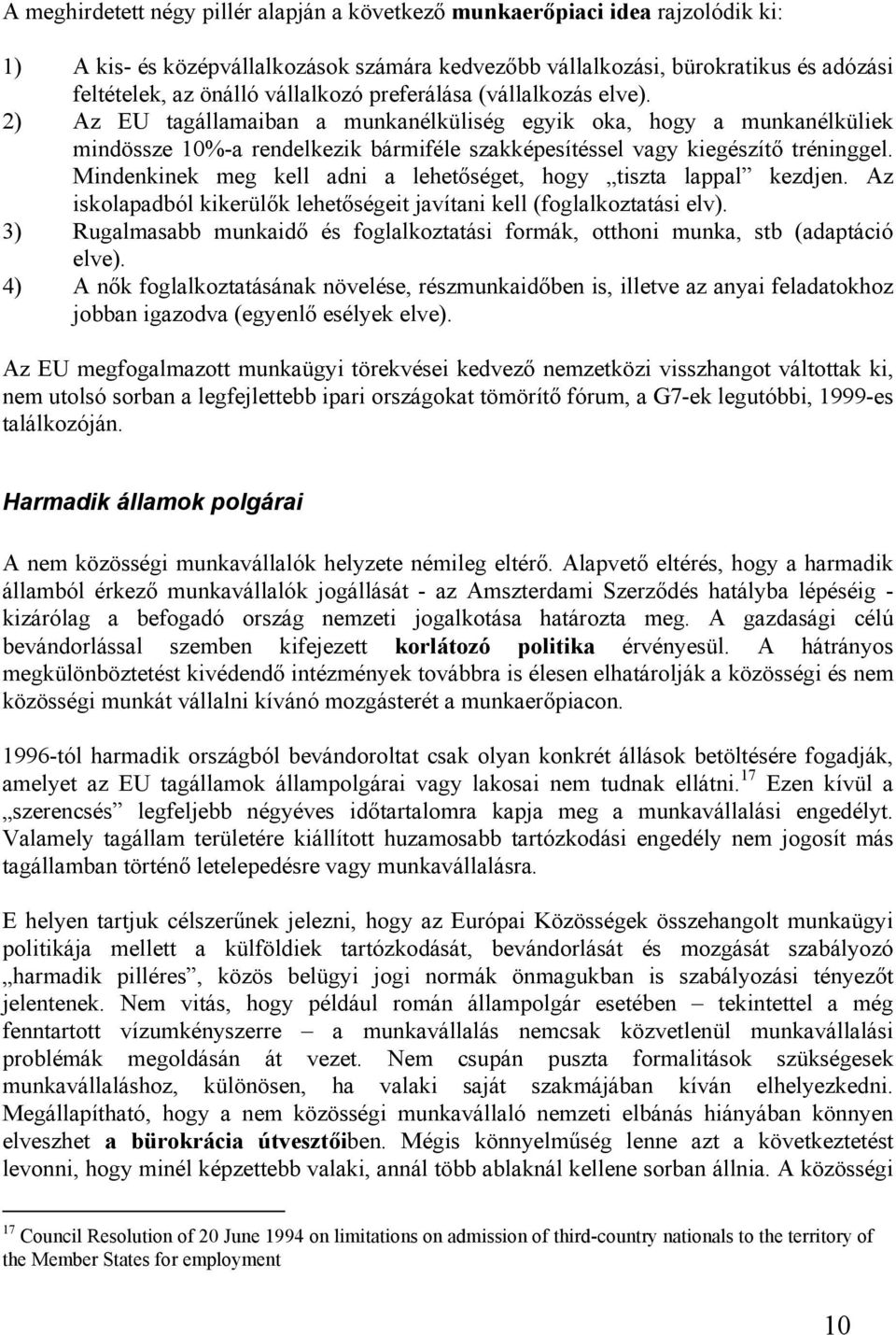 Mindenkinek meg kell adni a lehetőséget, hogy tiszta lappal kezdjen. Az iskolapadból kikerülők lehetőségeit javítani kell (foglalkoztatási elv).