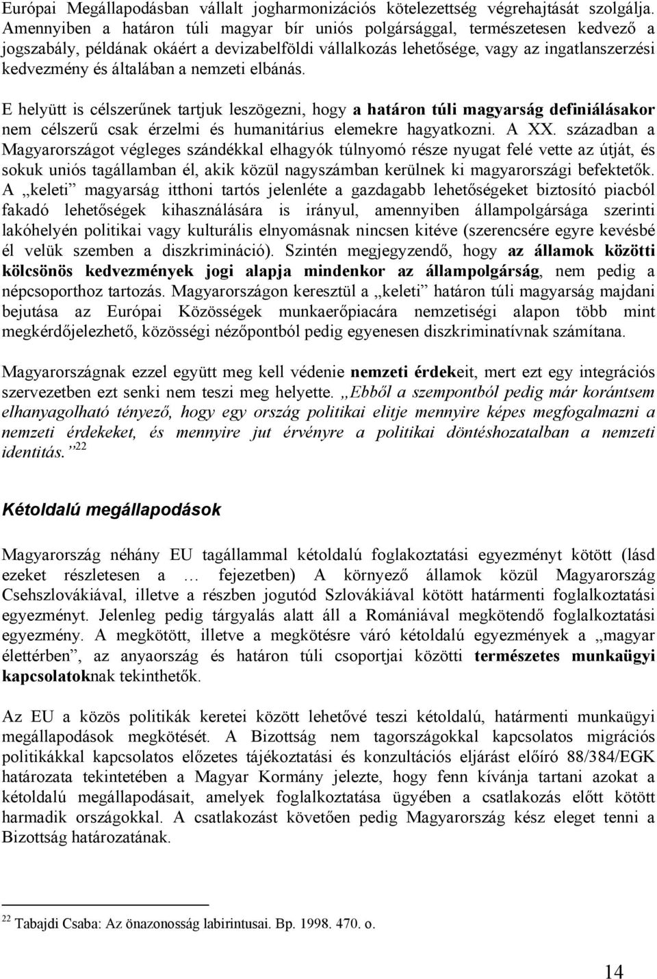 a nemzeti elbánás. E helyütt is célszerűnek tartjuk leszögezni, hogy a határon túli magyarság definiálásakor nem célszerű csak érzelmi és humanitárius elemekre hagyatkozni. A XX.