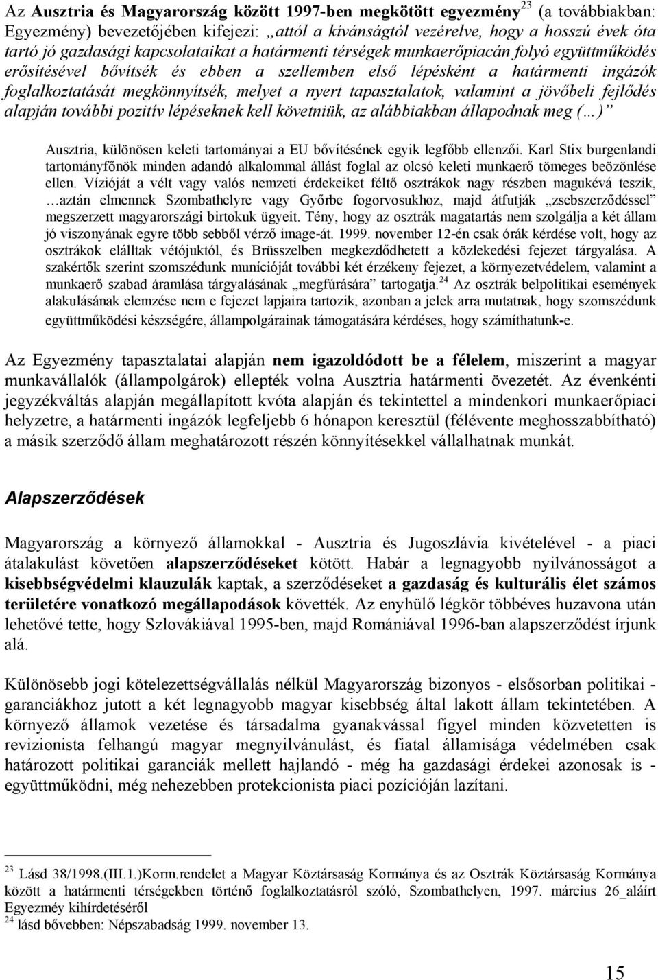 tapasztalatok, valamint a jövőbeli fejlődés alapján további pozitív lépéseknek kell követniük, az alábbiakban állapodnak meg ( ) Ausztria, különösen keleti tartományai a EU bővítésének egyik legfőbb