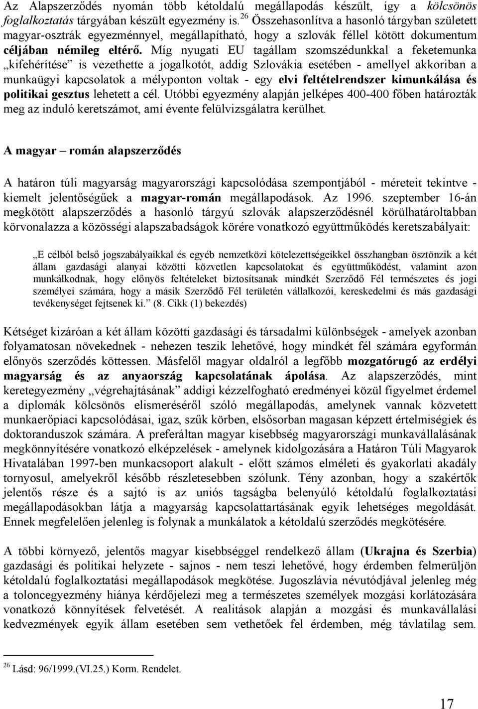 Míg nyugati EU tagállam szomszédunkkal a feketemunka kifehérítése is vezethette a jogalkotót, addig Szlovákia esetében - amellyel akkoriban a munkaügyi kapcsolatok a mélyponton voltak - egy elvi