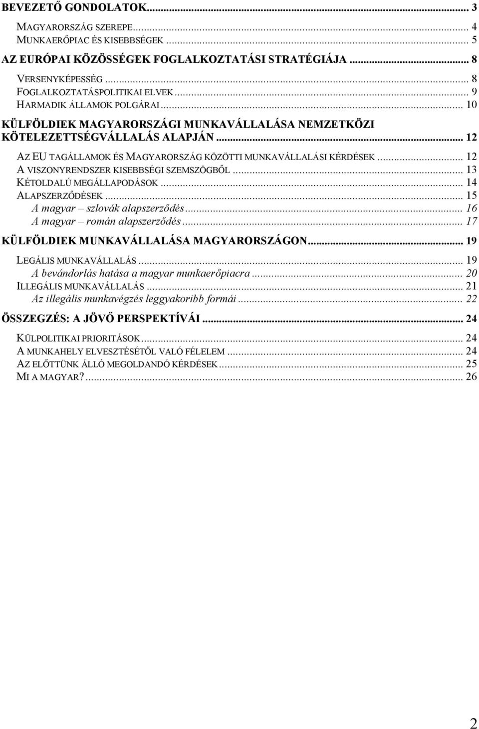 .. 12 A VISZONYRENDSZER KISEBBSÉGI SZEMSZÖGBŐL... 13 KÉTOLDALÚ MEGÁLLAPODÁSOK... 14 ALAPSZERZŐDÉSEK... 15 A magyar szlovák alapszerződés... 16 A magyar román alapszerződés.