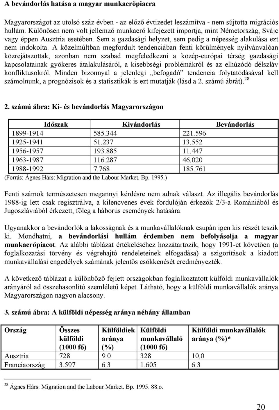 A közelmúltban megfordult tendenciában fenti körülmények nyilvánvalóan közrejátszottak, azonban nem szabad megfeledkezni a közép-európai térség gazdasági kapcsolatainak gyökeres átalakulásáról, a